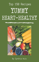 Top 150 Yummy Heart-Healthy Recipes: A Yummy Heart-Healthy Cookbook You Will Need