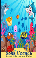SOUS L'OCÉAN Livre de Coloriage pour Enfants: Apprendre en S'amusant Les Poissons et les Animaux de L 'OCÉAN À COLORIER Sous L'Océan Livre de Coloriage pour Enfants de 4 à 8 ans