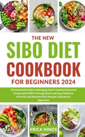 The New Sibo Diet Cookbook For Beginners 2024: The Essential Guide to Managing Small Intestinal Bacterial Overgrowth (SIBO) Through Quick and Easy Delicious Flavorful and Nutrient-Rich Recipes Ta