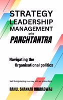 STRATEGY LEADERSHIP MANAGEMENT with PANCHTANTRA Navigating the Organisational Politics: Self-Enlightening Journey with an Indian Epic