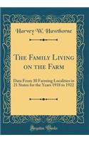 The Family Living on the Farm: Data from 30 Farming Localities in 21 States for the Years 1918 to 1922 (Classic Reprint)