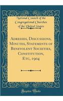 Adresses, Discussions, Minutes, Statements of Benevolent Societies, Constitution, Etc, 1904 (Classic Reprint)