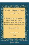 A Register of the Members of St. Mary Magdalen College, Oxford, from the Foundation of the College, Vol. 3: Fellows; 1576-1648 (Classic Reprint)