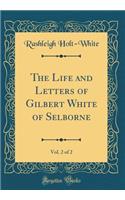 The Life and Letters of Gilbert White of Selborne, Vol. 2 of 2 (Classic Reprint)