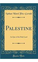 Palestine: An Epic of the Holy Land (Classic Reprint)