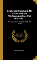 Koptische Grammatik Mit Chrestomathie, Wörterverzeichnis Und Litteratur ...