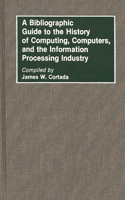 Bibliographic Guide to the History of Computing, Computers, and the Information Processing Industry