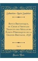 Revue Britannique, ou Choix dArticles Traduits des Meilleurs Écrits Périodiques de la Grande-Bretagne, 1838, Vol. 9 (Classic Reprint)
