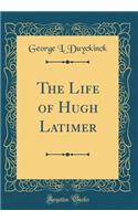 The Life of Hugh Latimer (Classic Reprint)