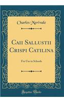 Caii Sallustii Crispi Catilina: For Use in Schools (Classic Reprint)