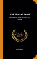With Fire and Sword: An Historical Novel of Poland and Russia