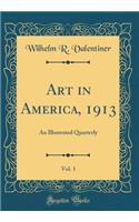 Art in America, 1913, Vol. 1: An Illustrated Quarterly (Classic Reprint)