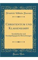 Christentum und Klassenkampf: Sozialethische und Sozialpädagogische Betrachtungen (Classic Reprint)