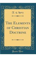 The Elements of Christian Doctrine (Classic Reprint)