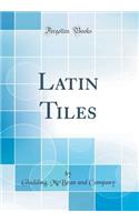 Latin Tiles (Classic Reprint)