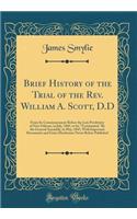 Brief History of the Trial of the Rev. William A. Scott, D.D: From Its Commencement Before the Late Presbytery of New Orleans, in July, 1845, to Its 