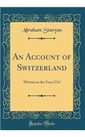 An Account of Switzerland: Written in the Year 1714 (Classic Reprint)