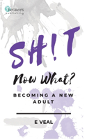 Sh!t, Now What?: Becoming a New Adult