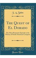 The Quest of El Dorado: The Most Romantic Episode in the History of South American Conquest (Classic Reprint)