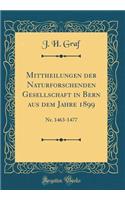 Mittheilungen Der Naturforschenden Gesellschaft in Bern Aus Dem Jahre 1899: NR. 1463-1477 (Classic Reprint): NR. 1463-1477 (Classic Reprint)