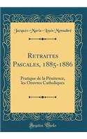 Retraites Pascales, 1885-1886: Pratique de la PÃ©nitence, Les Oeuvres Catholiques (Classic Reprint): Pratique de la PÃ©nitence, Les Oeuvres Catholiques (Classic Reprint)