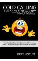 Cold Calling Is Like a Colonoscopy without the Drugs