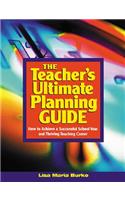 The Teacher's Ultimate Planning Guide: How to Achieve a Successful School Year and Thriving Teaching Career