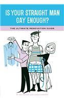 Is Your Straight Man Gay Enough?: The Ultimate Renovation Guide Tips from a Girl in Distress and Her Gay Best Friend