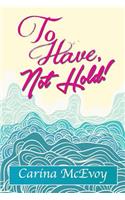 To Have, Not Hold!