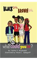Black Girls, Brown Girls, What Could You Be?