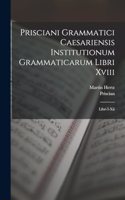 Prisciani Grammatici Caesariensis Institutionum Grammaticarum Libri Xviii
