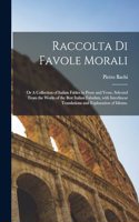 Raccolta di favole morali: Or A collection of Italian fables in prose and verse, selected from the works of the best Italian fabulists, with interlinear translations and expla