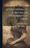 Cyclopedia of Costume Or Dictionary of Dress