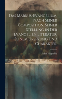 Das Markus-Evangelium, nach seiner Composition, seiner Stellung in der Evangelien Literatur, seinem Ursprung und Charakter.