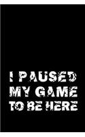 I Paused My Game To Be Here: Notebook 120 Pages Journal 6x9 Blank Line