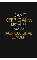 I Can't Keep Calm Because I Am An Agricultural Lender