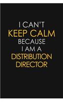 I Can't Keep Calm Because I Am A Distribution Director: Motivational: 6X9 unlined 129 pages Notebook writing journal