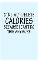 Ctrl Alt Delete Calories Because I Can't Do This Anymore