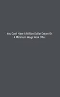 You Can't Have A Million Dollar Dream On A Minimum Wage Work Ethic.