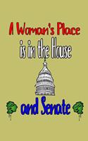 A Woman's Place Is In The House And senate: With a matte, full-color soft cover, this lined journal is the ideal size 6x9 inch, 54 pages cream colored pages . It makes an excellent gift as wel