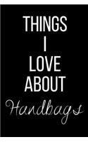 Things I Love About Handbags: Funny Slogan-Blank Lined Journal-120 Pages 6 x 9