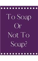 To Soap Or Not To Soap?