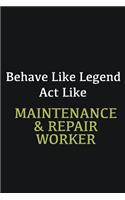 Behave like Legend Act Like Maintenance & Repair Worker
