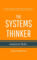 Systems Thinker - Analytical Skills: Level Up Your Decision Making, Problem Solving, and Deduction Skills. Notice The Details Others Miss.