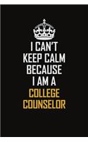 I Can't Keep Calm Because I Am A College Counselor