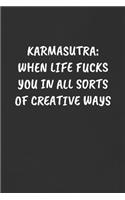 Karmasutra: WHEN LIFE FUCKS YOU IN ALL SORTS OF CREATIVE WAYS: Sarcastic Humor Blank Lined Journal - Funny Black Cover Gift Notebook