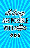All Things Are Possible with Coffee: Funny Gag Gift Notebook for Friends and Family