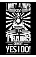 I Don't Always Stop and Look at Trains Oh Wait Yes I Do