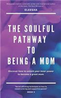 The Soulful Pathway To Being a Mom