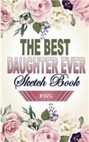 Best Daughter Ever Sketch Book: 5 X 8, Blank Artist Sketchbook: 50 pages, Sketching, Drawing and Creative Doodling. Notebook and Sketchbook to Draw and Journal (Workbook and Handbo